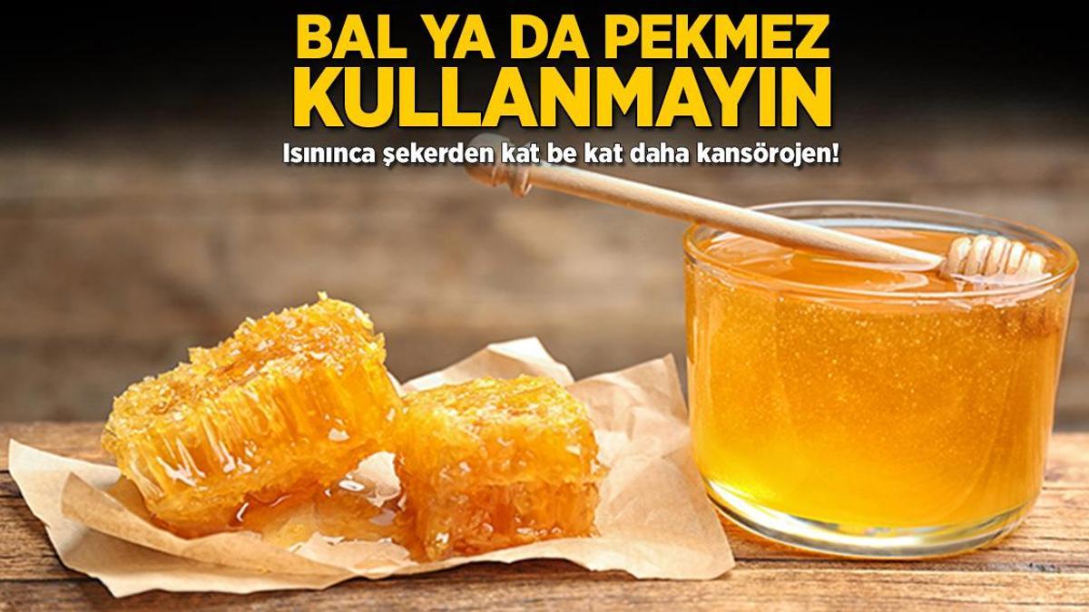 Bal ya da pekmez kullanmayın! Isınınca şekerden katbekat daha kanserojen