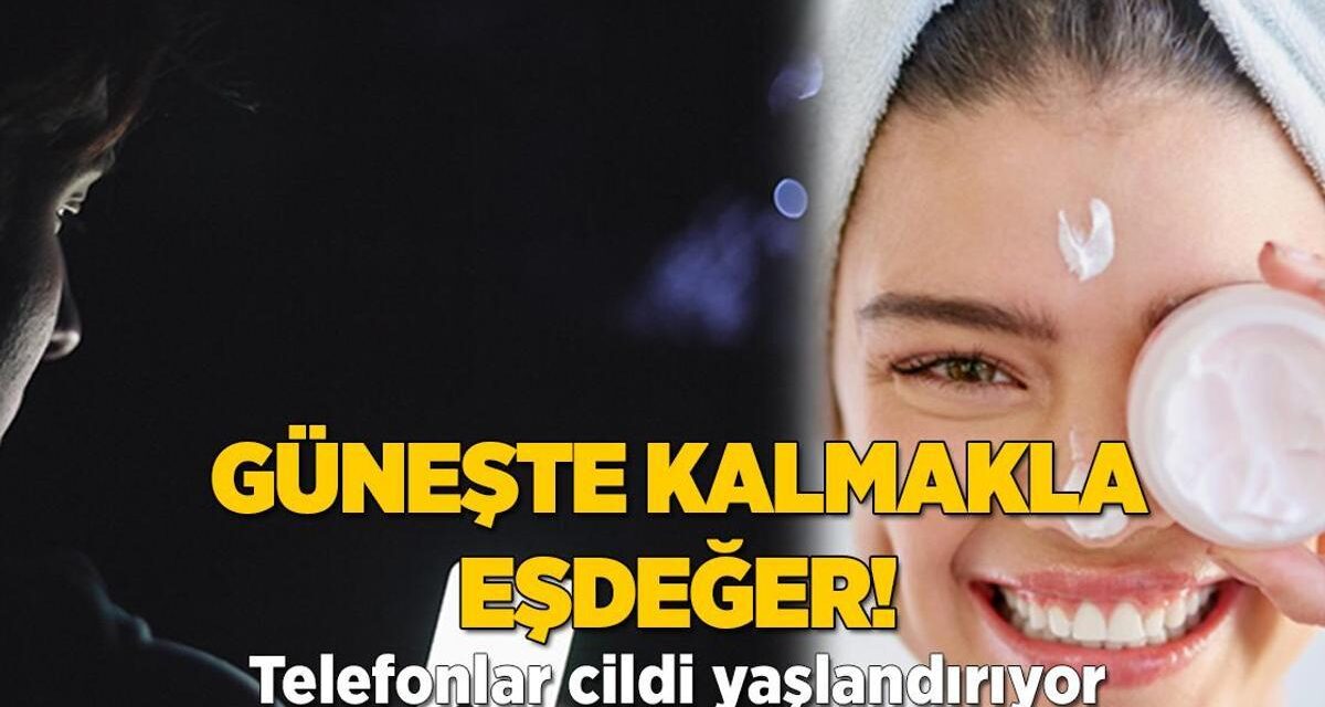 Güneşte kalmakla eşdeğer! Telefonlar cildi yaşlandırıyor