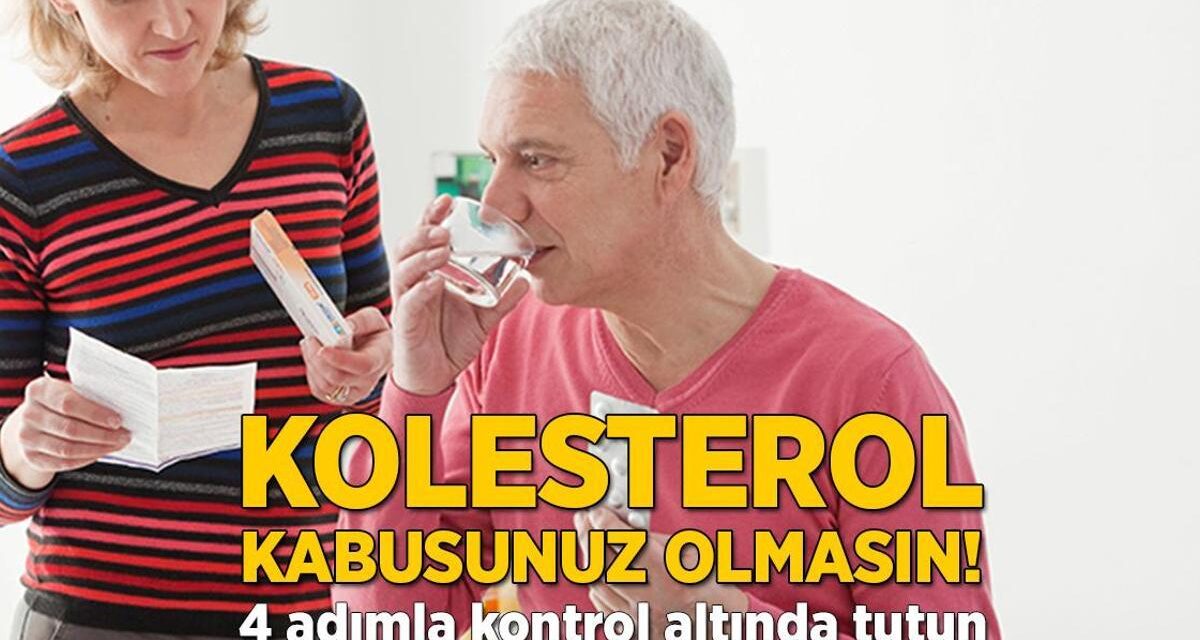 Kolesterol kabusunuz olmasın! 4 adımla kontrol altında tutun