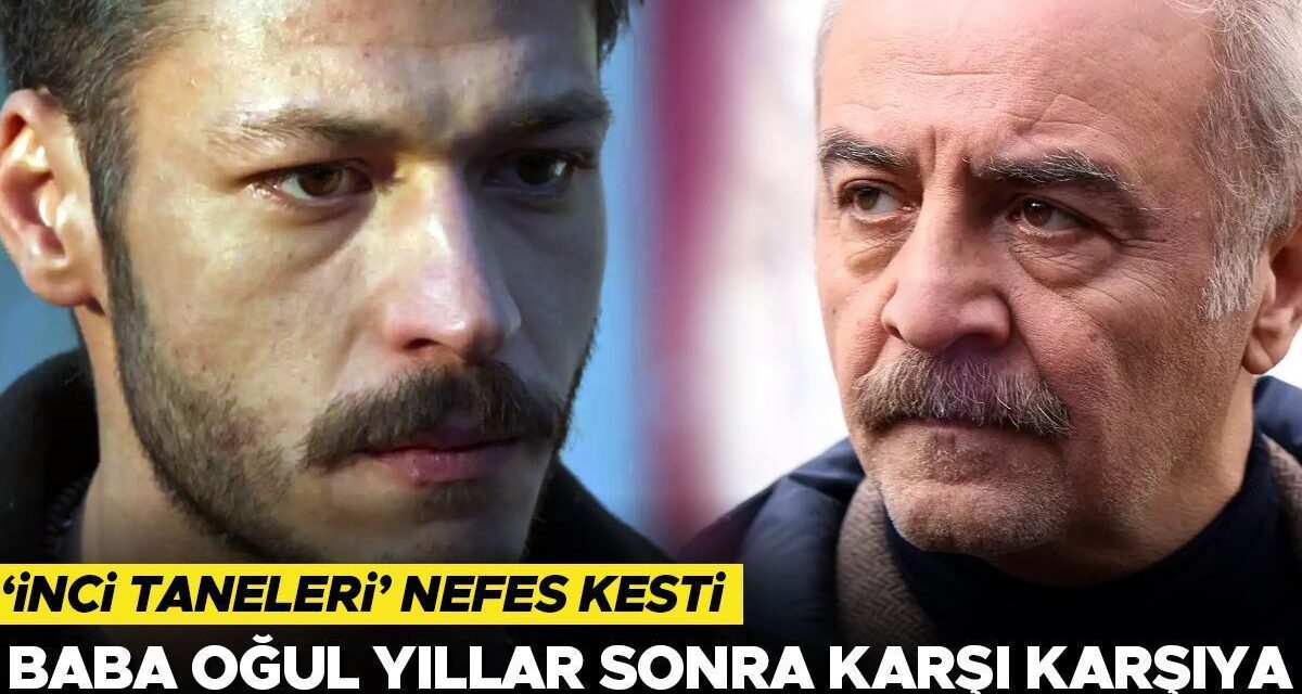 ‘İnci Taneleri’ nefes kesti… Baba oğul yıllar sonra karşı karşıya