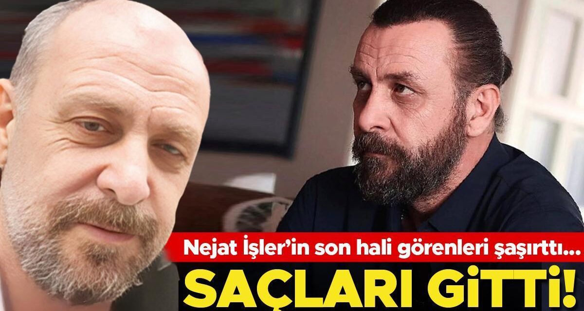 Saçlar gitti! Nejat İşler’in son hali görenleri şaşırttı…