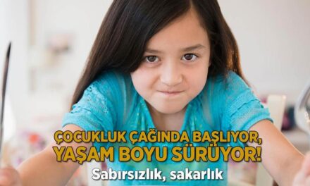 Sabırsızlık, sakarlık! Çocukluk çağında başlıyor, yaşam boyu sürüyor