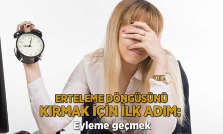 Erteleme döngüsünü kırmak için ilk adım: Eyleme geçmek