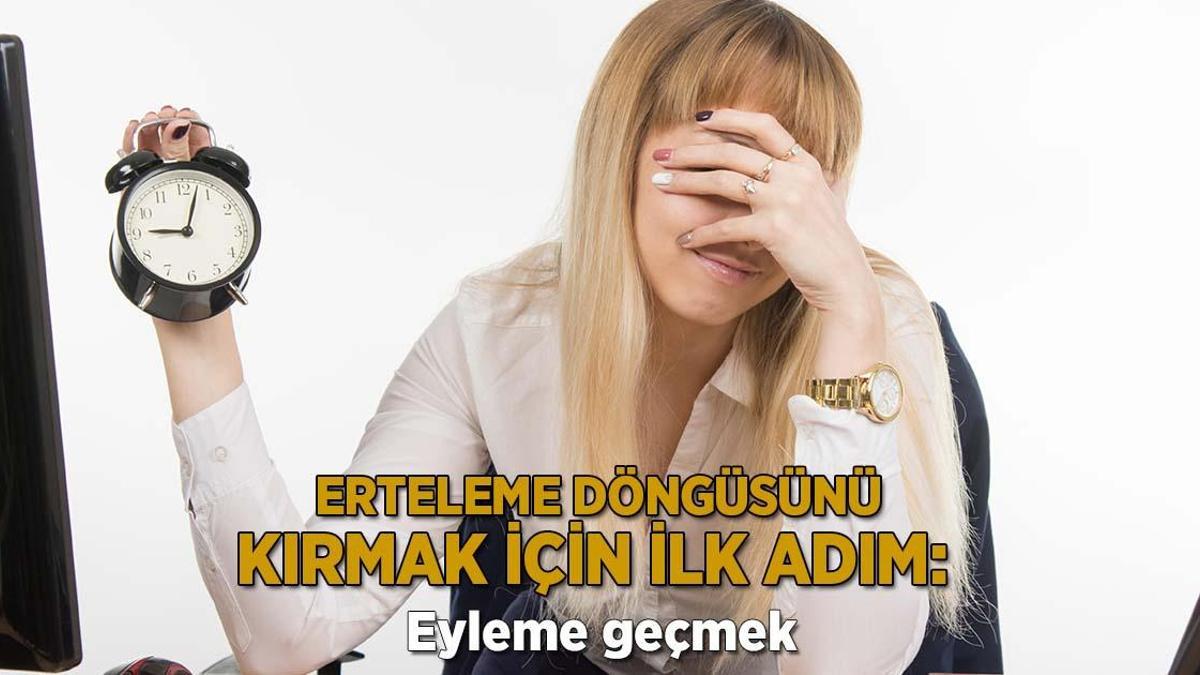 Erteleme döngüsünü kırmak için ilk adım: Eyleme geçmek