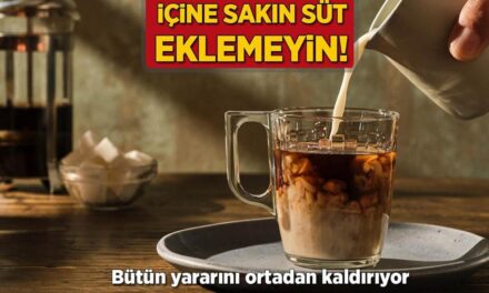 İçine sakın süt eklemeyin! Bütün yararını ortadan kaldırıyor