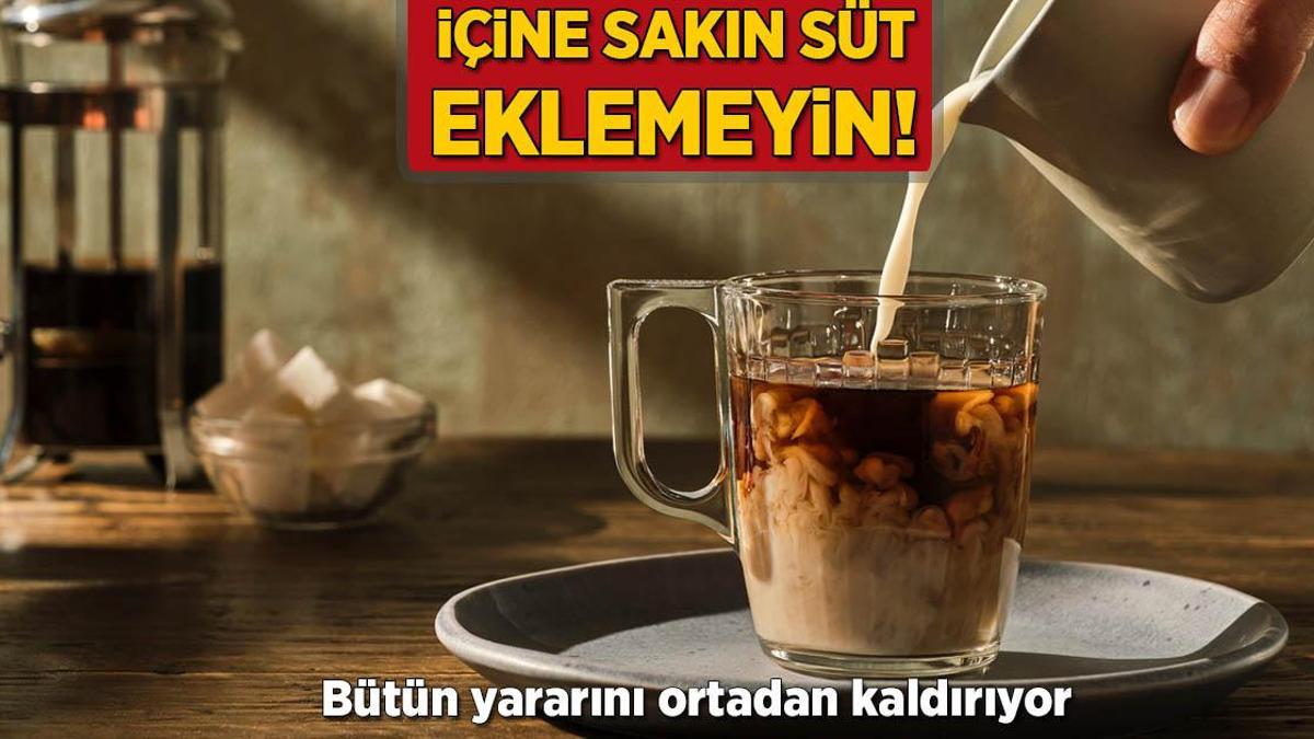 İçine sakın süt eklemeyin! Bütün yararını ortadan kaldırıyor