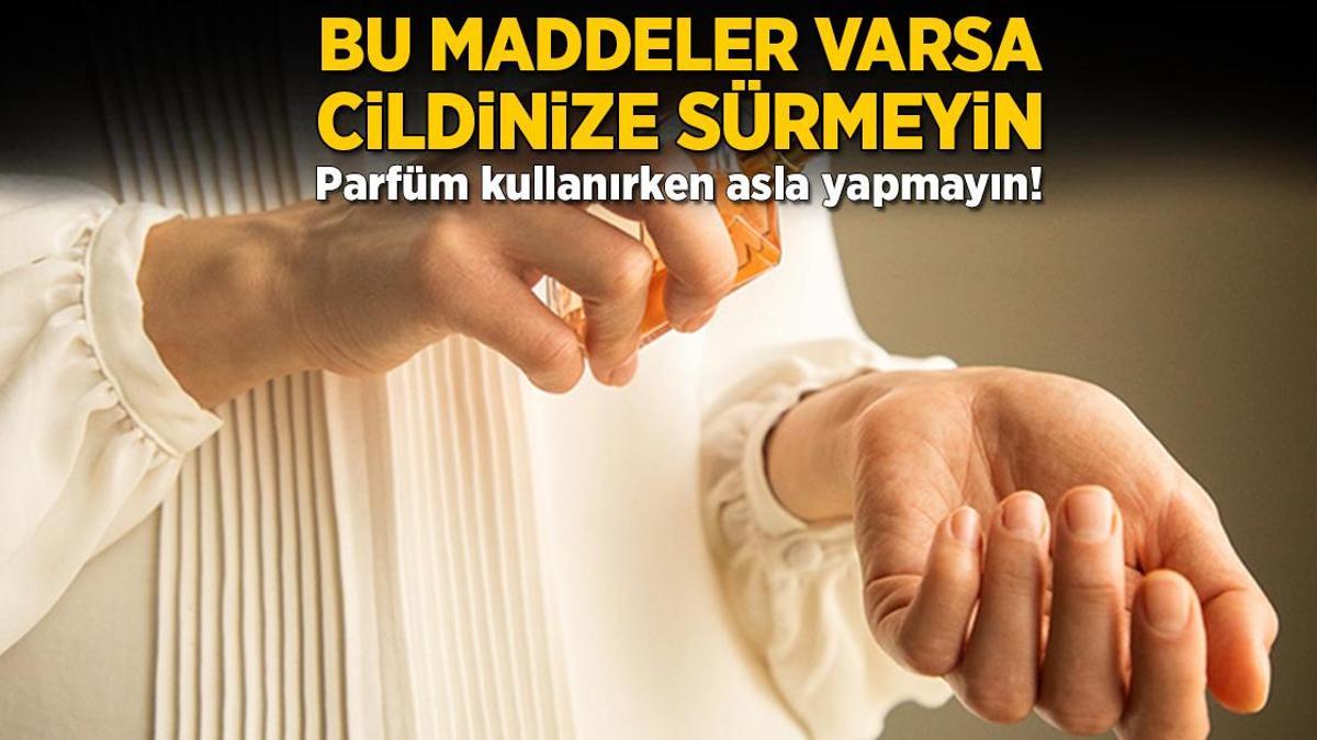 Bu maddeler varsa cildinize sürmeyin! Parfüm kullanırken asla yapmayın