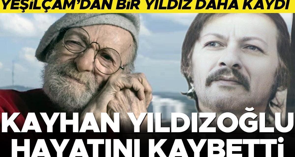 Yeşilçam’ın acı kaybı… Kayhan Yıldızoğlu hayatını kaybetti