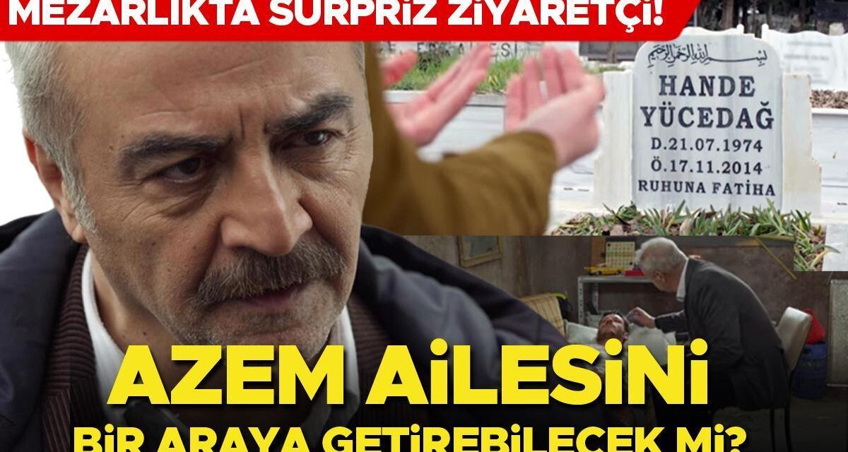 Mezarlıkta sürpriz ziyaretçi… Azem ailesini bir araya getirebilecek mi?