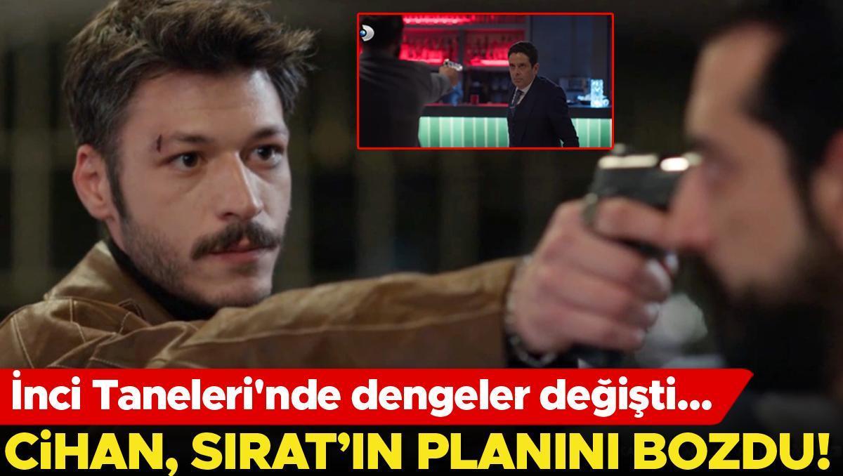 İnci Taneleri’nde dengeler değişti…Cihan, Sırat’ın oyununu bozdu!