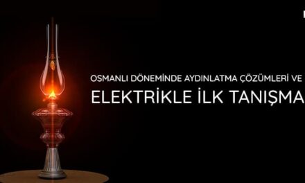 Osmanlı Döneminde Aydınlatma Çözümleri ve Elektrikle İlk Tanışma