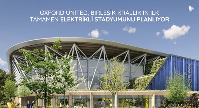 Oxford United, Birleşik Krallık’ın İlk Tamamen Elektrikli Stadyumunu Planlıyor