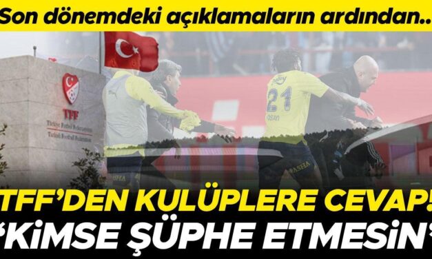 TFF’den kulüplerin açıklamalarına cevap: ‘Kimsenin şüphesi olmasın’